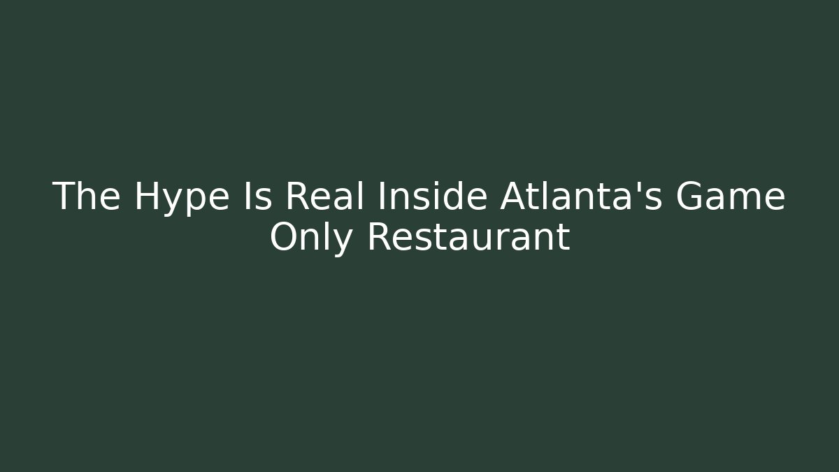 The Hype Is Real Inside Atlanta's Game Only Restaurant - Critter Realm
