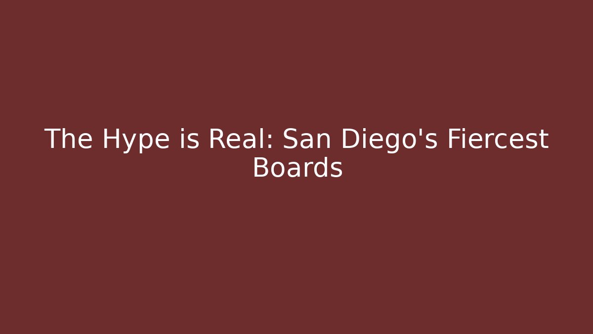 The Hype is Real: San Diego’s Fiercest Boards