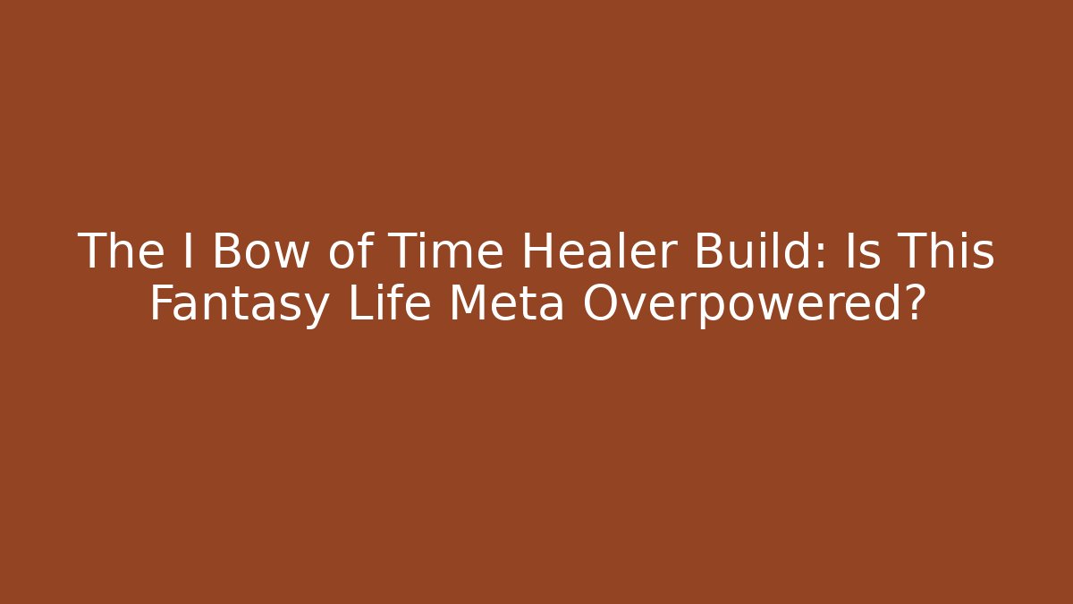The I Bow of Time Healer Build: Is This Fantasy Life Meta Overpowered?