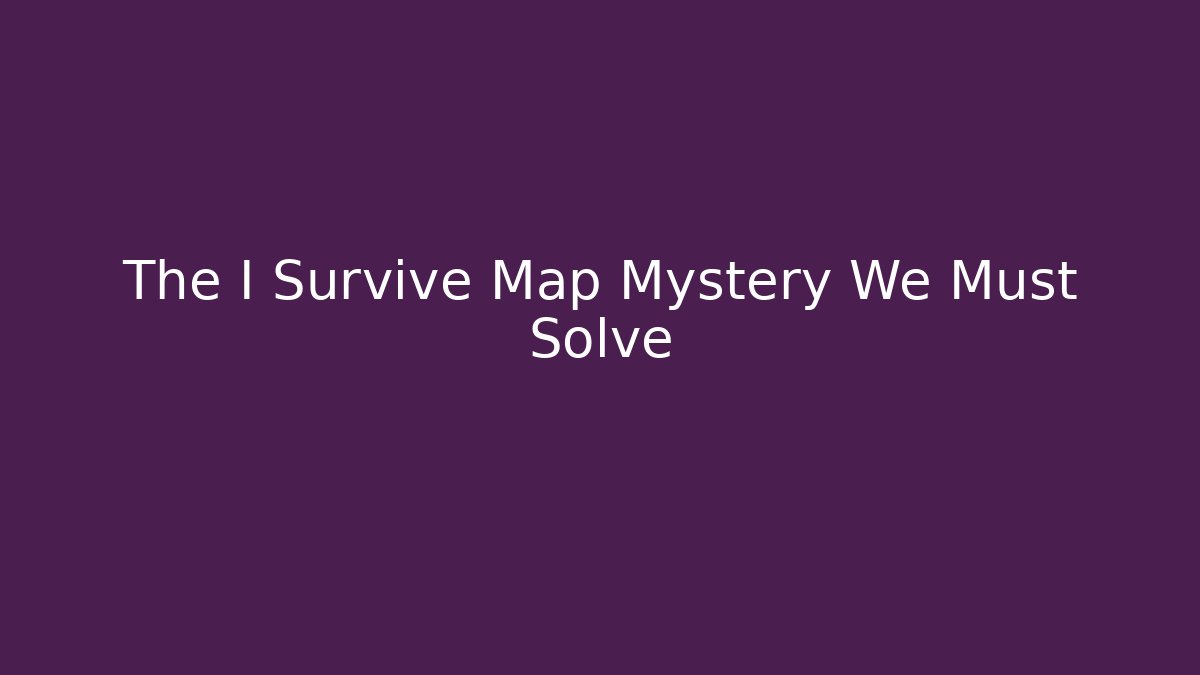 The I Survive Map Mystery We Must Solve