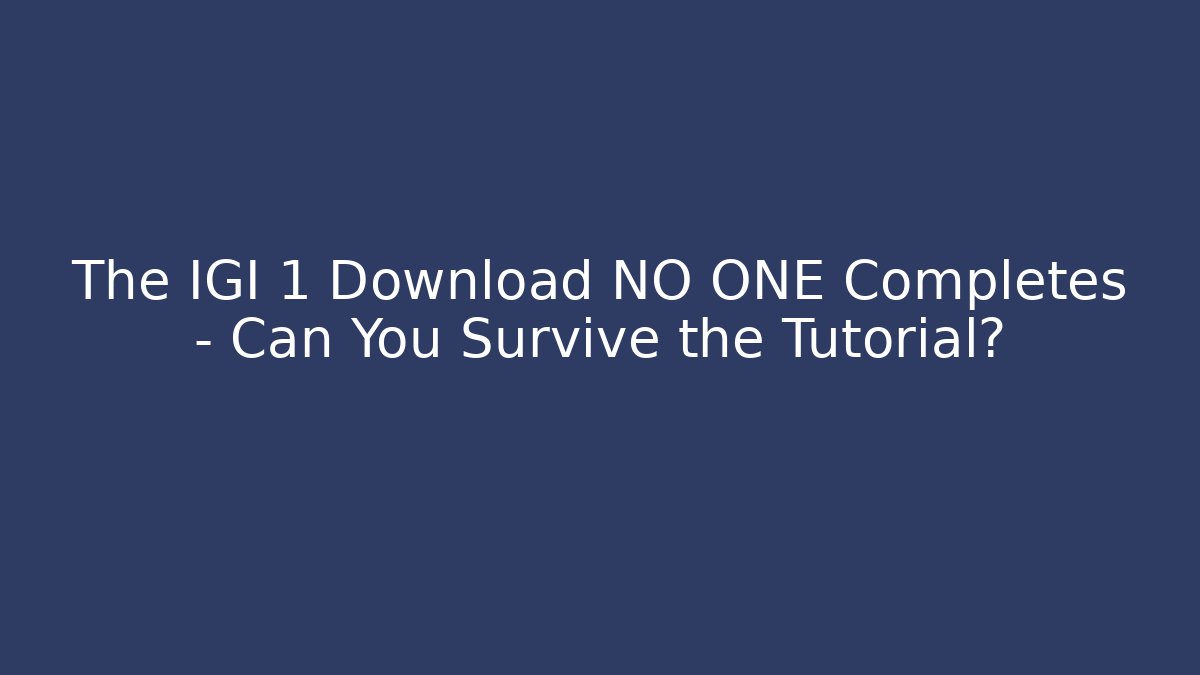 The IGI 1 Download NO ONE Completes – Can You Survive the Tutorial?