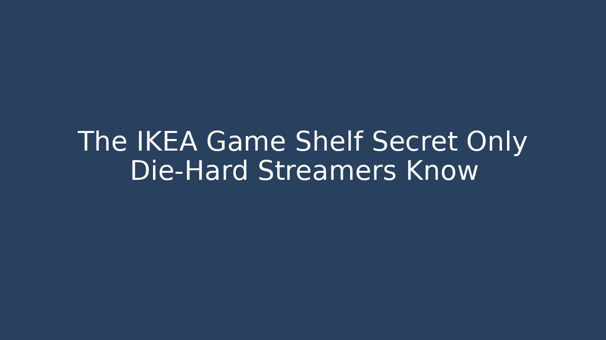The IKEA Game Shelf Secret Only Die-Hard Streamers Know - Critter Realm