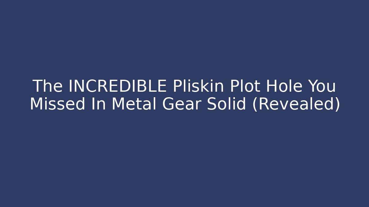 The INCREDIBLE Pliskin Plot Hole You Missed In Metal Gear Solid (Revealed)