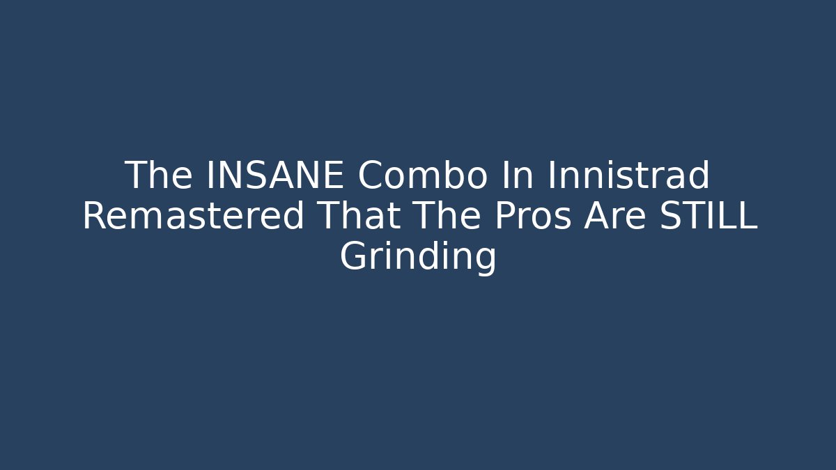 The INSANE Combo In Innistrad Remastered That The Pros Are STILL Grinding