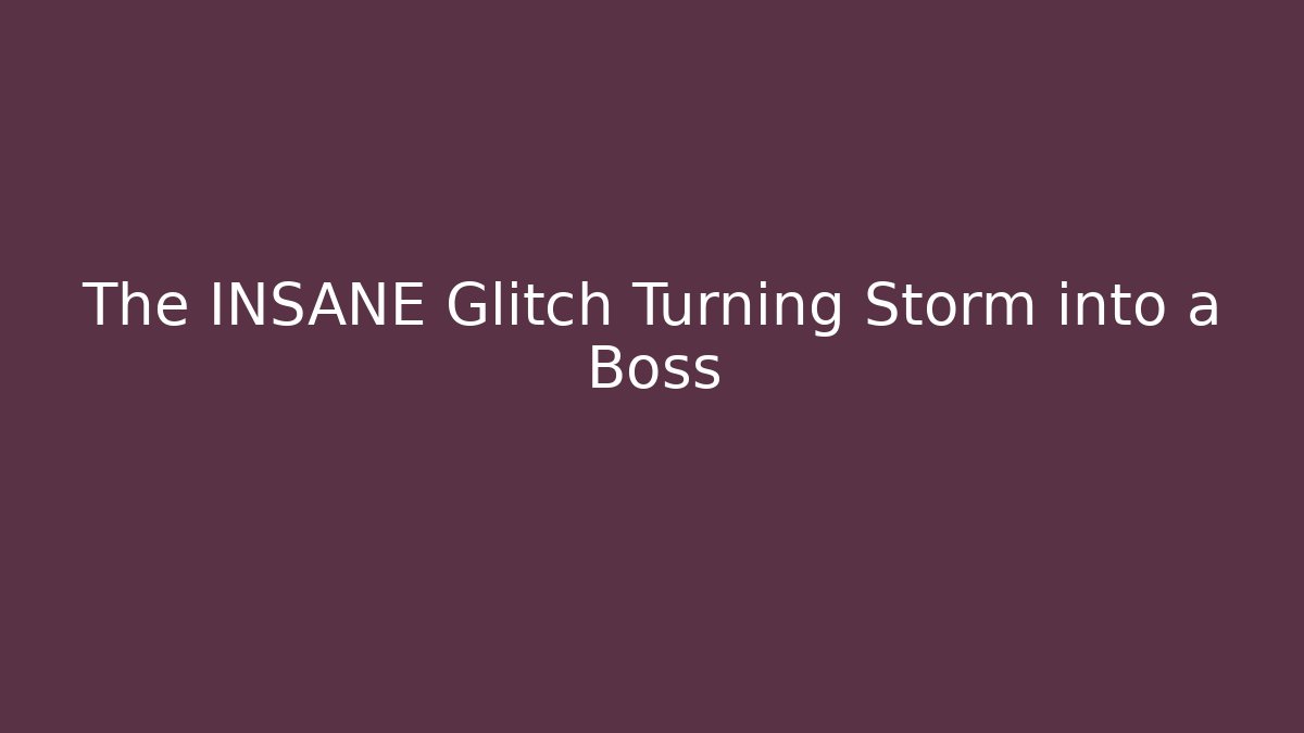 The INSANE Glitch Turning Storm into a Boss