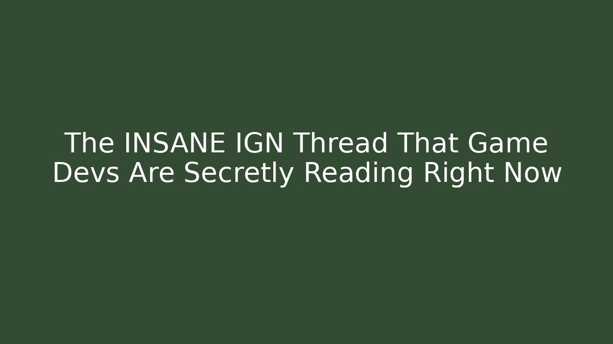 The INSANE IGN Thread That Game Devs Are Secretly Reading Right Now - Critter Realm