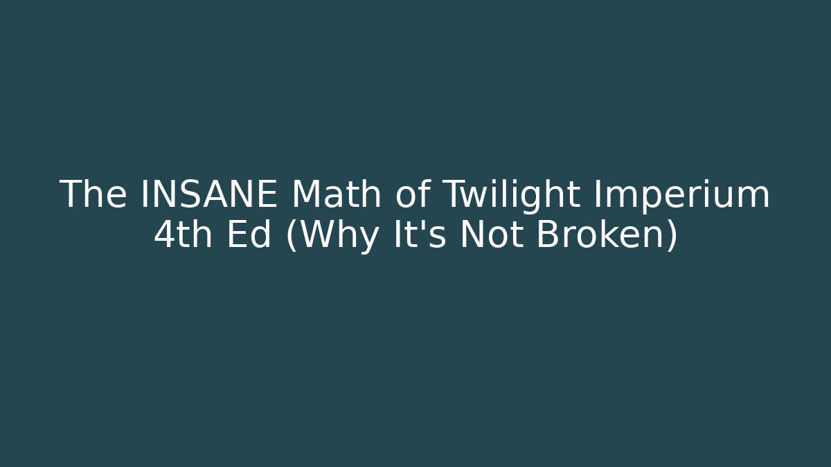 The INSANE Math of Twilight Imperium 4th Ed (Why It's Not Broken)