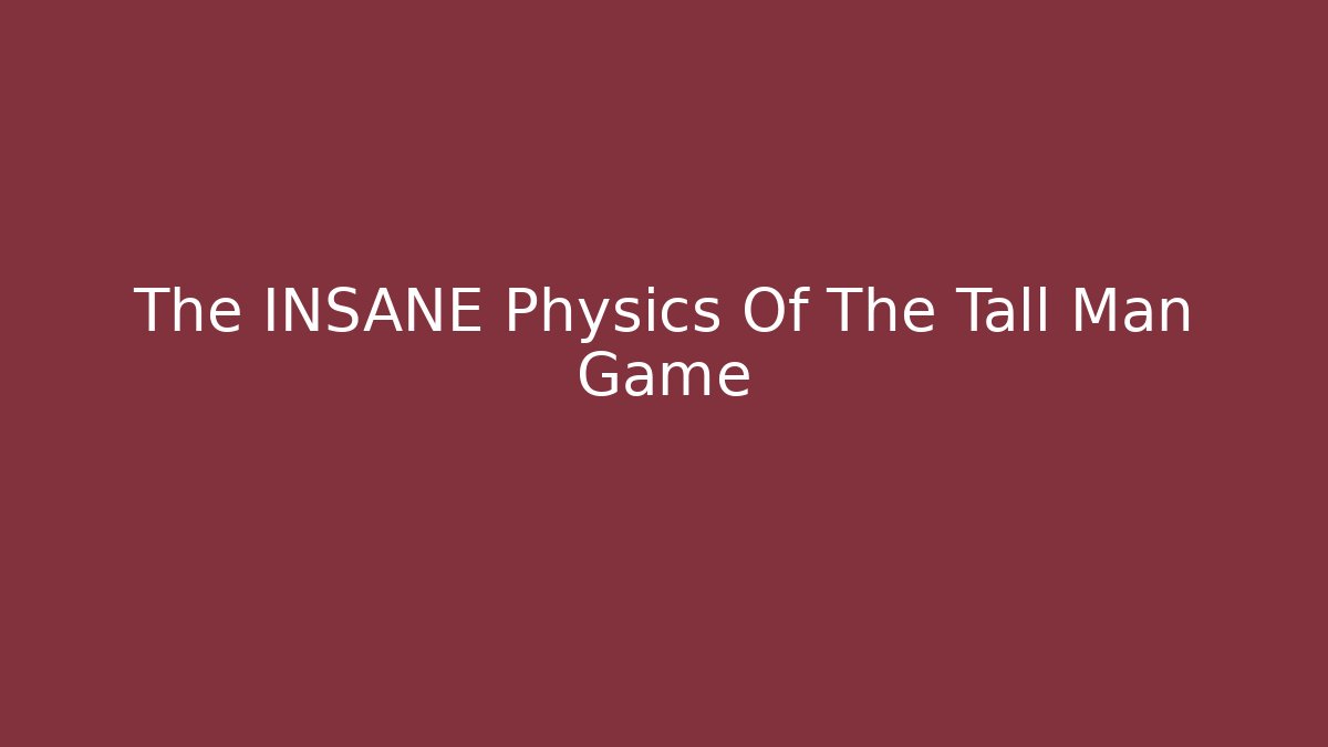 The INSANE Physics Of The Tall Man Game