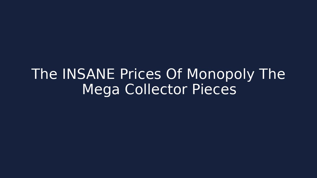The INSANE Prices Of Monopoly The Mega Collector Pieces