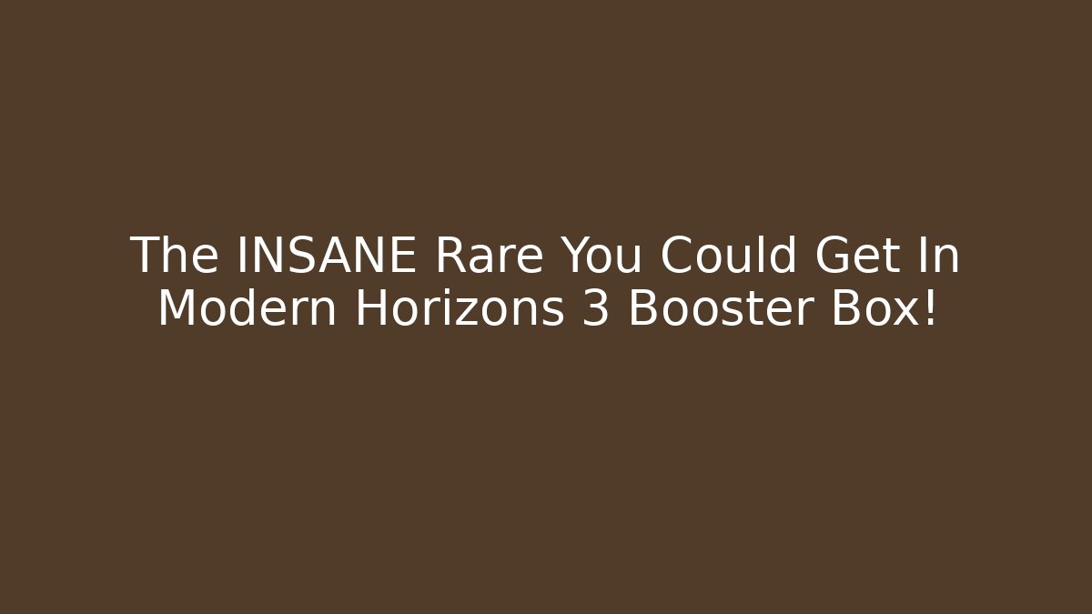 The INSANE Rare You Could Get In Modern Horizons 3 Booster Box!