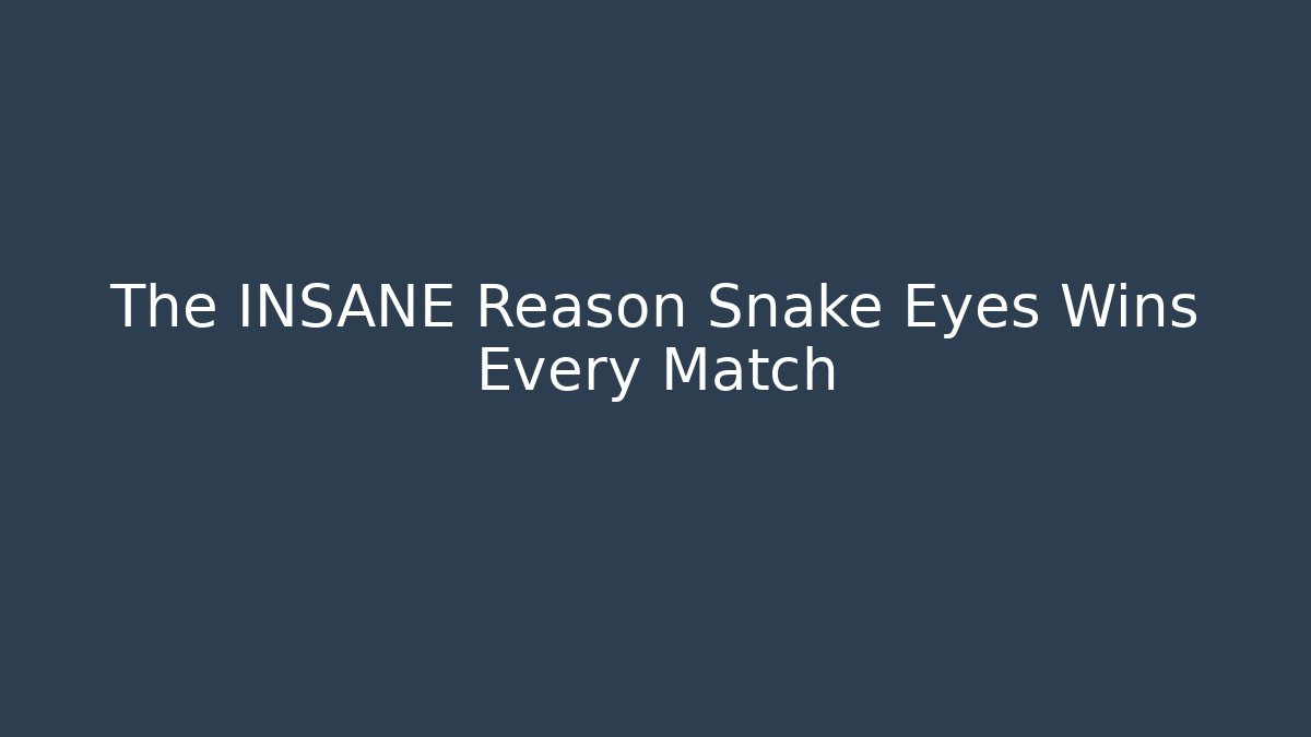 The INSANE Reason Snake Eyes Wins Every Match