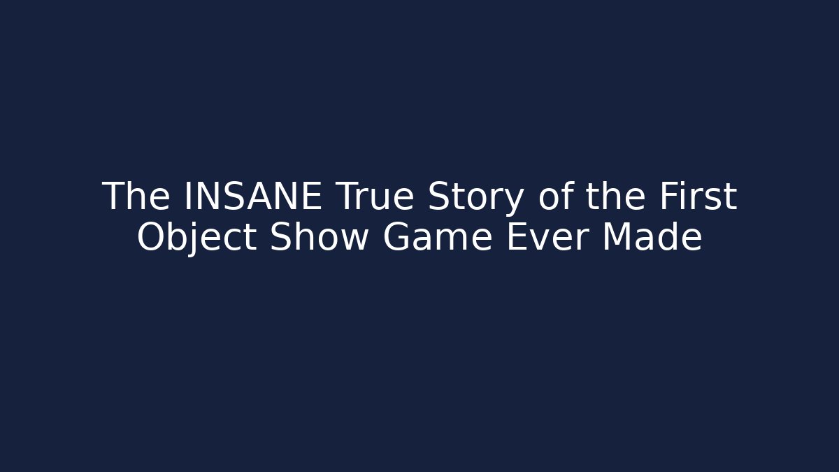 The INSANE True Story of the First Object Show Game Ever Made