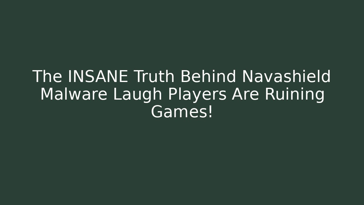 The INSANE Truth Behind Navashield Malware Laugh Players Are Ruining Games!
