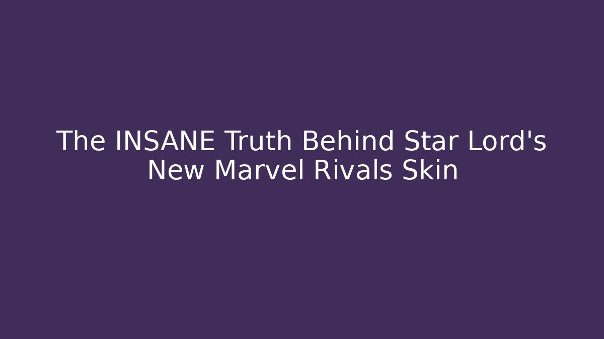 The INSANE Truth Behind Star Lord's New Marvel Rivals Skin