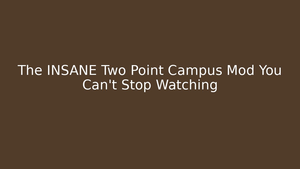 The INSANE Two Point Campus Mod You Can't Stop Watching