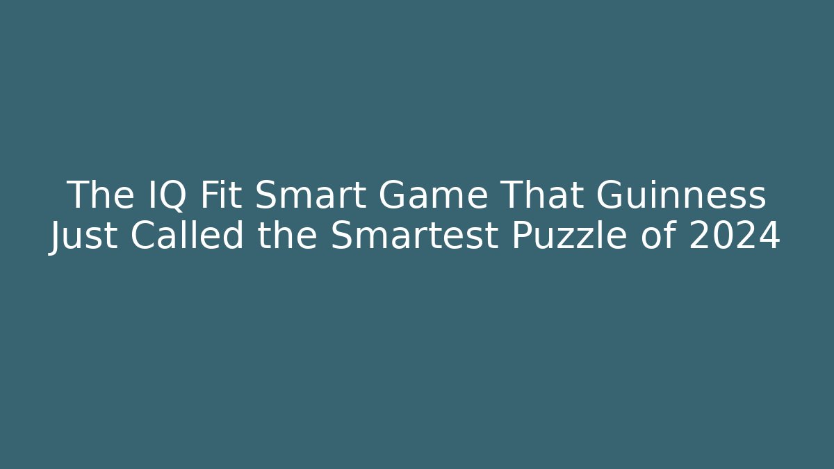 The IQ Fit Smart Game That Guinness Just Called the Smartest Puzzle of 2024