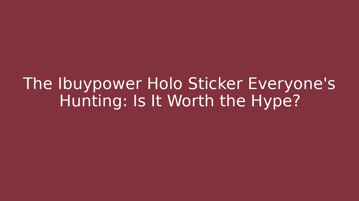 The Ibuypower Holo Sticker Everyone’s Hunting: Is It Worth the Hype?