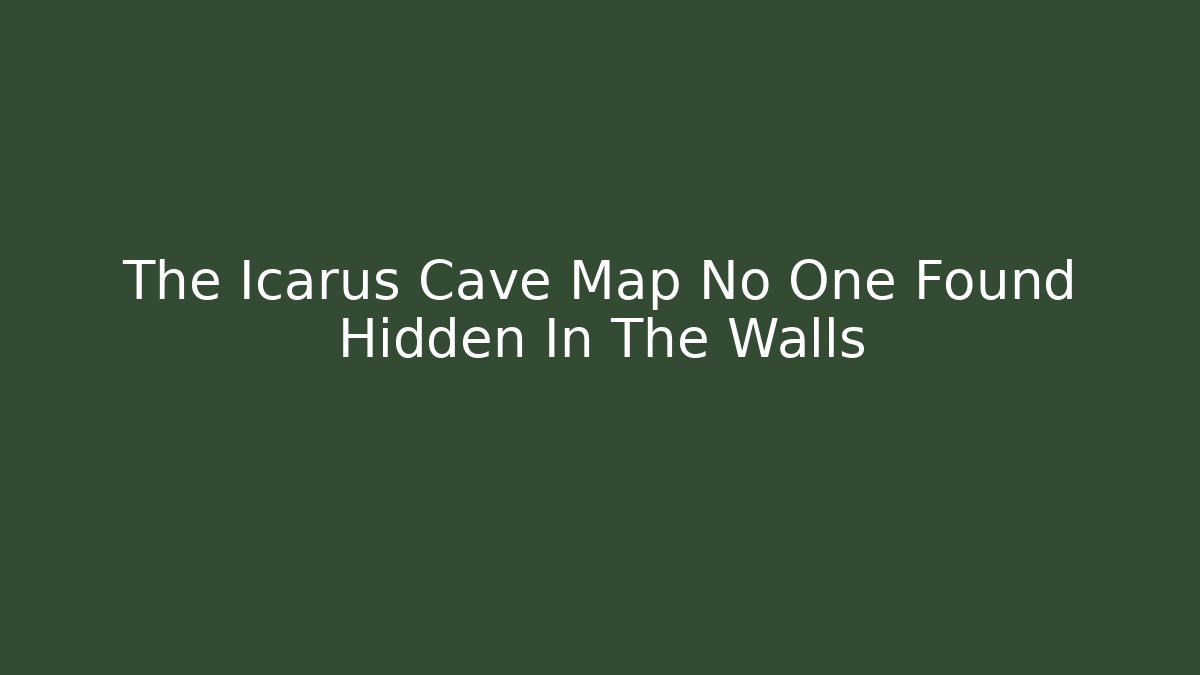 The Icarus Cave Map No One Found Hidden In The Walls