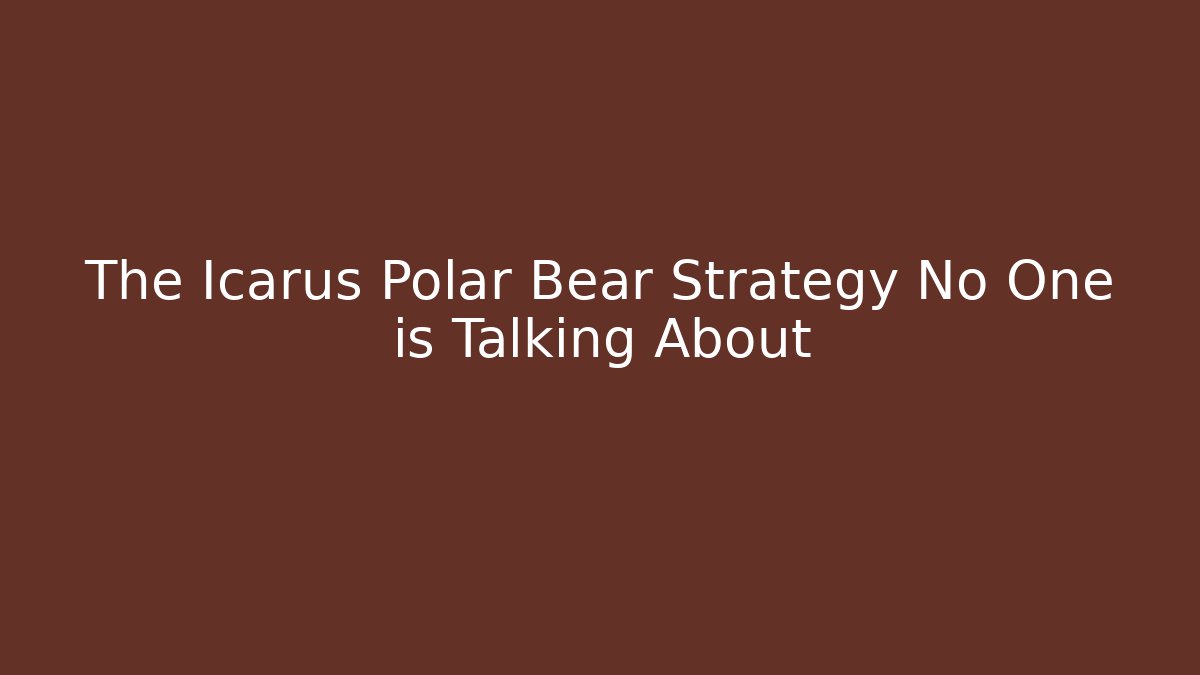 The Icarus Polar Bear Strategy No One is Talking About