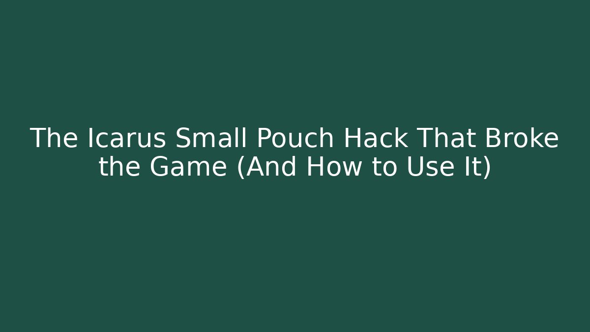 The Icarus Small Pouch Hack That Broke the Game (And How to Use It)