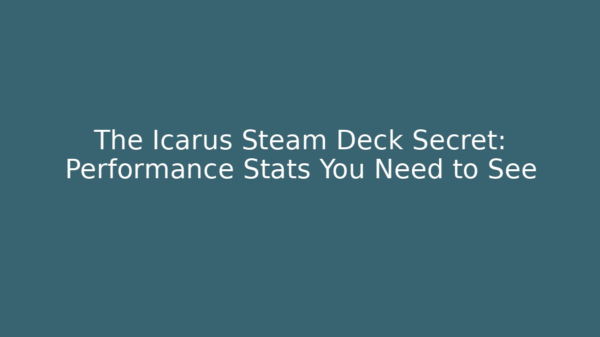 The Icarus Steam Deck Secret: Performance Stats You Need to See