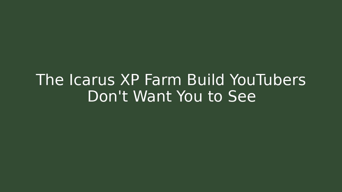 The Icarus XP Farm Build YouTubers Don’t Want You to See