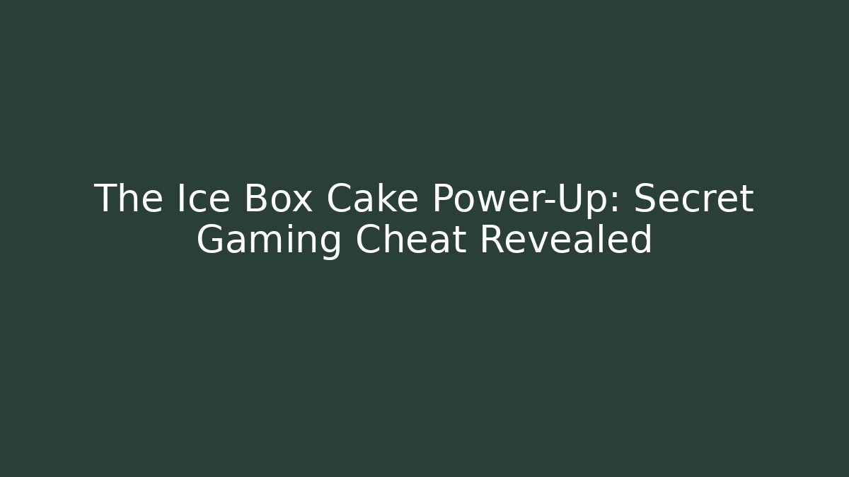 The Ice Box Cake Power-Up: Secret Gaming Cheat Revealed