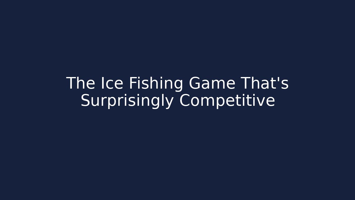 The Ice Fishing Game That's Surprisingly Competitive