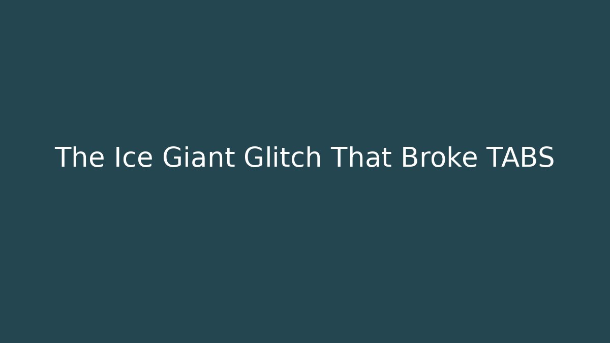 The Ice Giant Glitch That Broke TABS