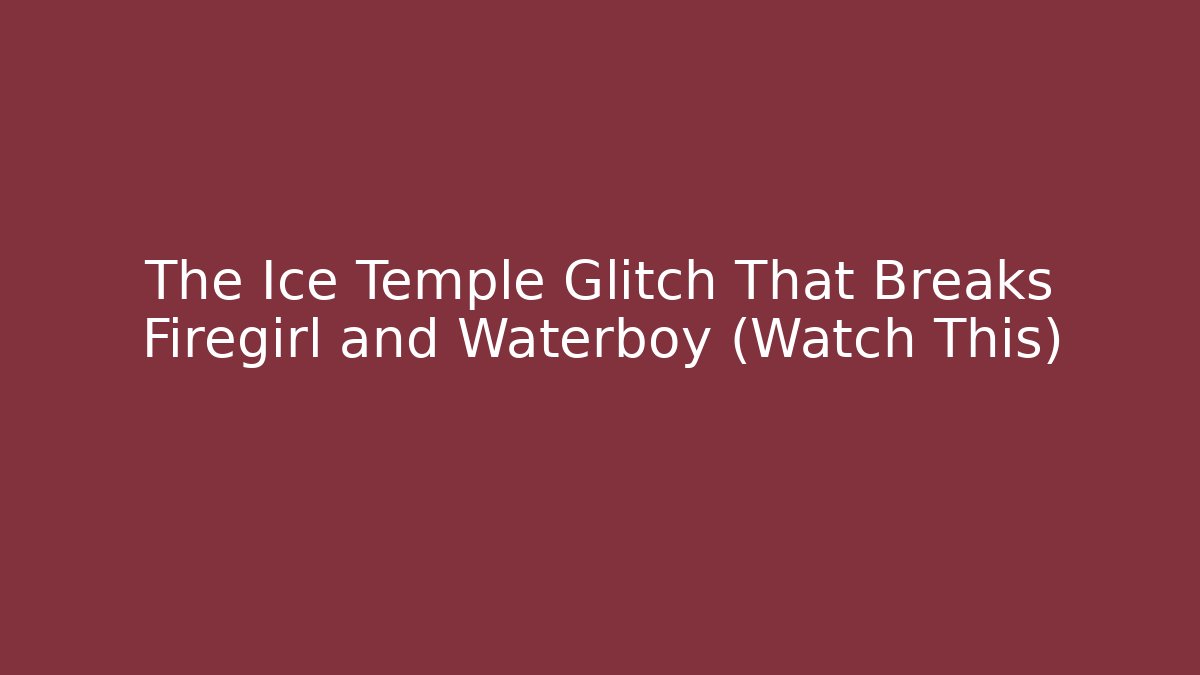 The Ice Temple Glitch That Breaks Firegirl and Waterboy (Watch This)