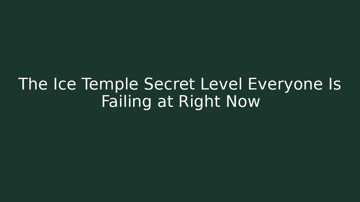The Ice Temple Secret Level Everyone Is Failing at Right Now