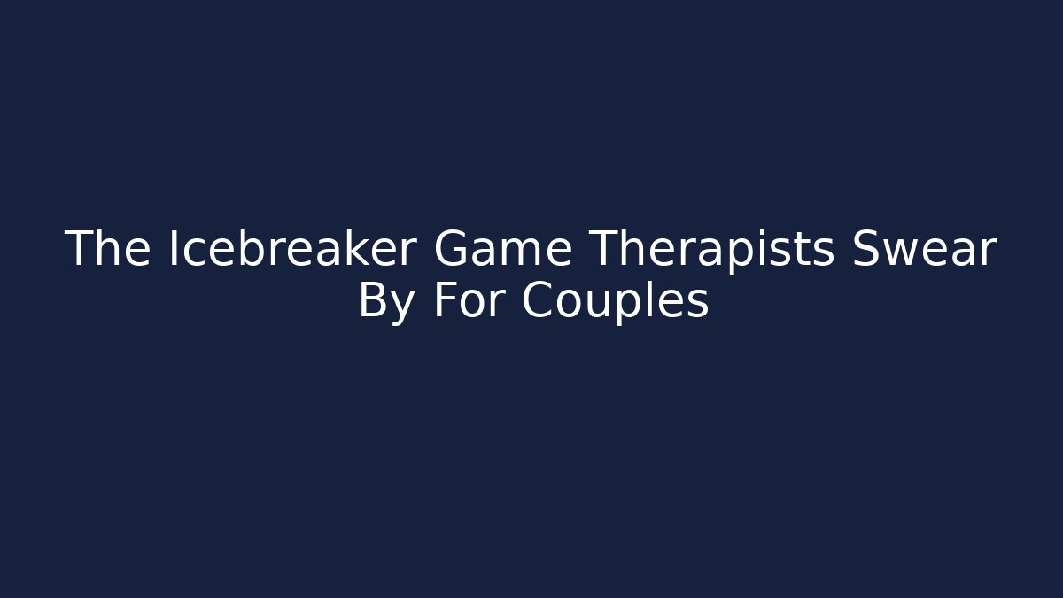 The Icebreaker Game Therapists Swear By For Couples - Critter Realm