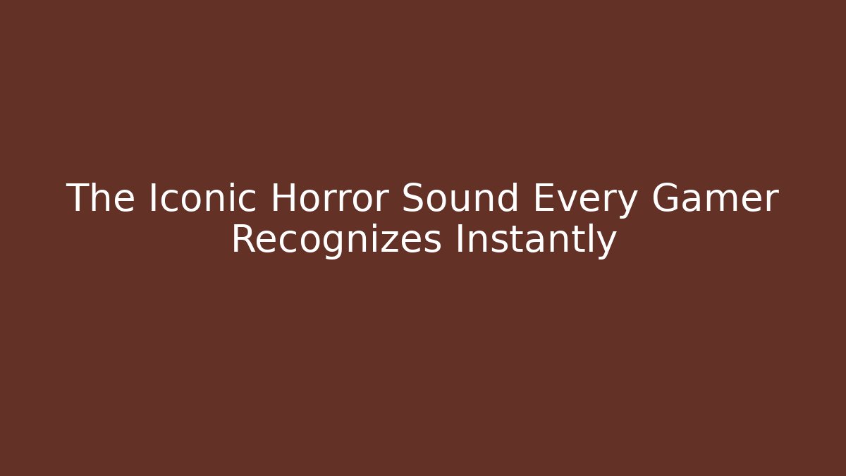 The Iconic Horror Sound Every Gamer Recognizes Instantly