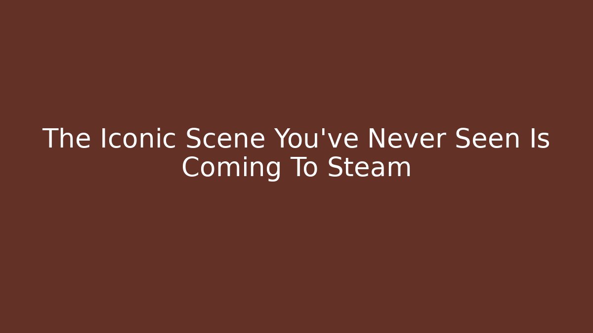 The Iconic Scene You've Never Seen Is Coming To Steam