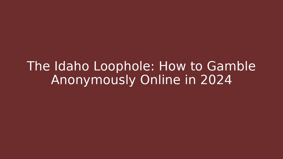 The Idaho Loophole: How to Gamble Anonymously Online in 2024