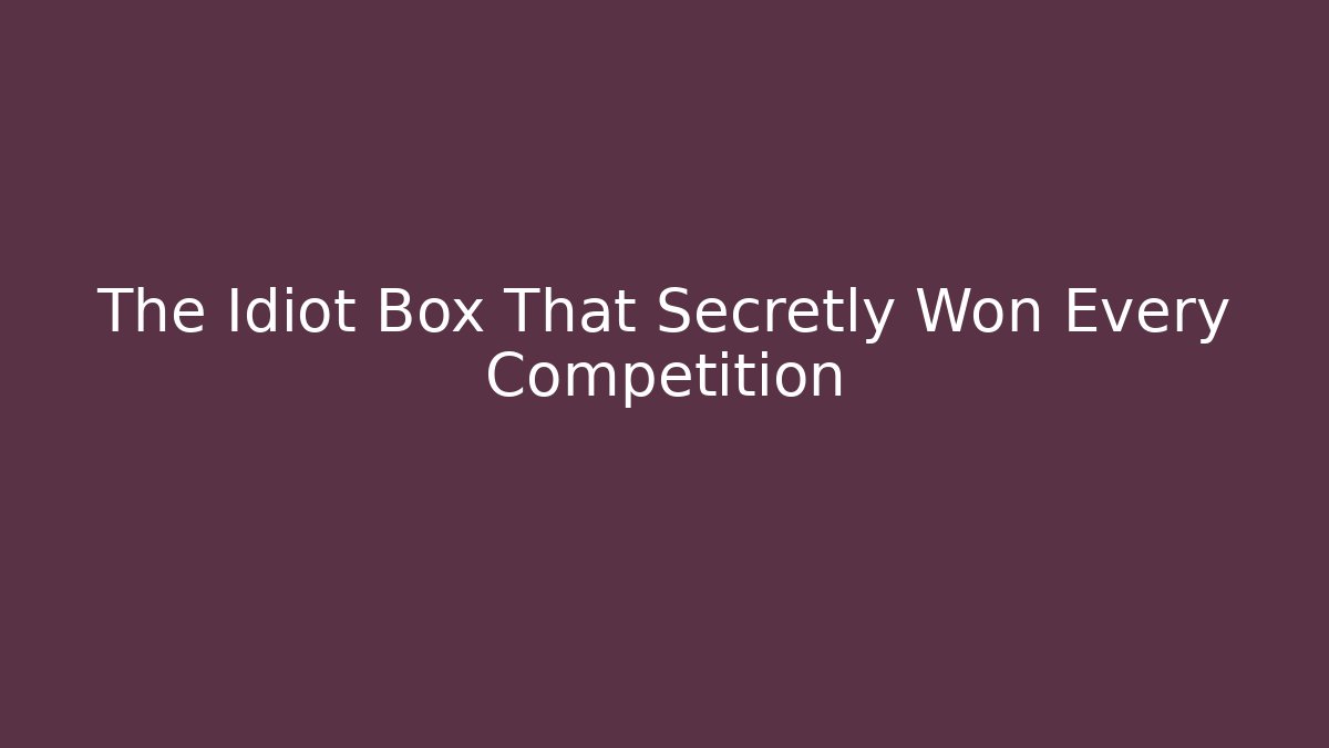 The Idiot Box That Secretly Won Every Competition