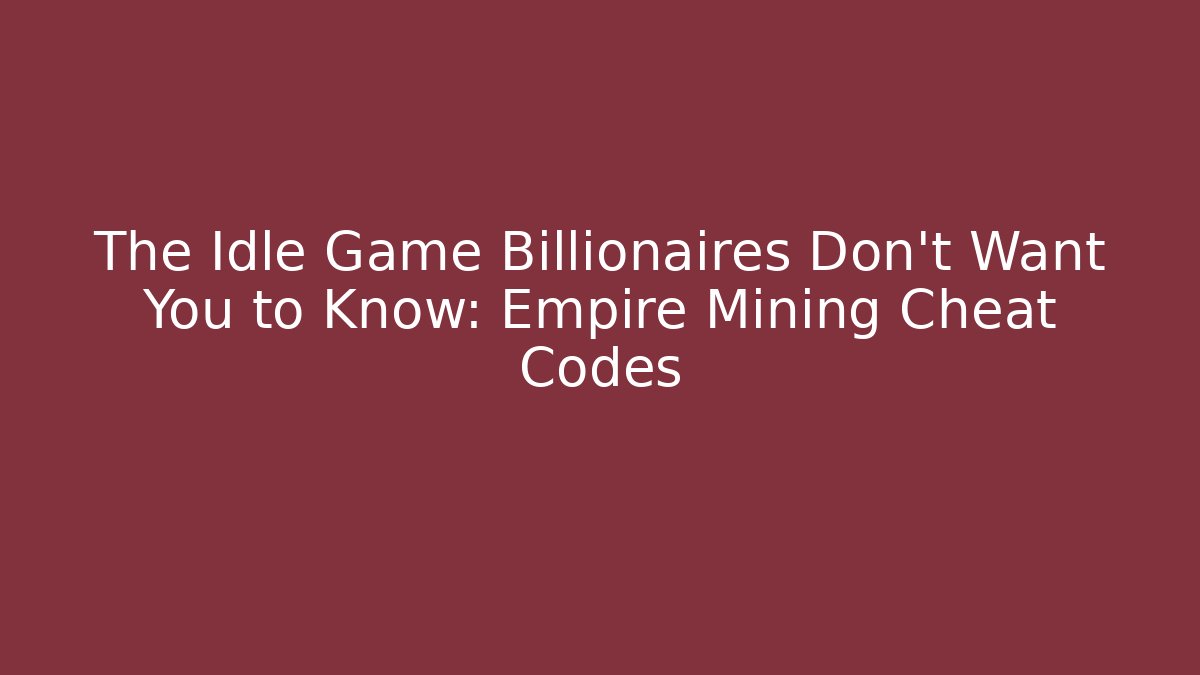 The Idle Game Billionaires Don't Want You to Know: Empire Mining Cheat Codes