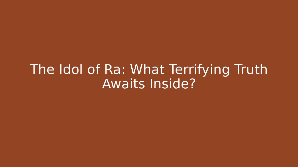 The Idol of Ra: What Terrifying Truth Awaits Inside?