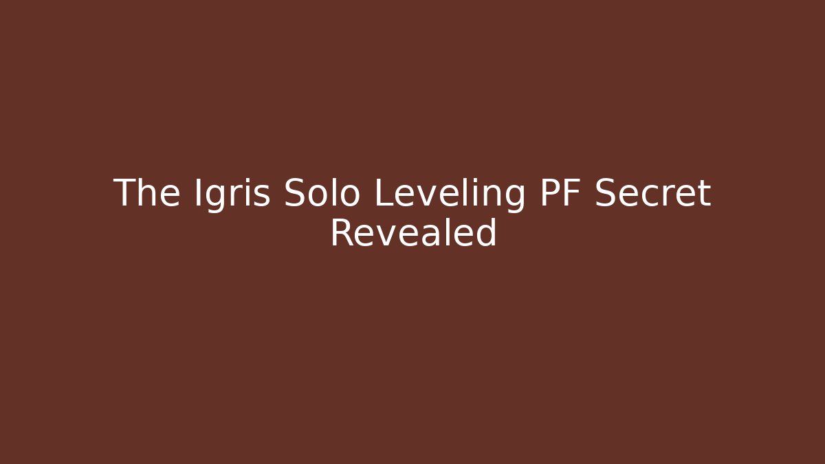 The Igris Solo Leveling PF Secret Revealed