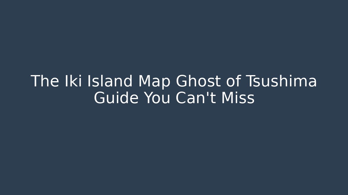 The Iki Island Map Ghost of Tsushima Guide You Can't Miss