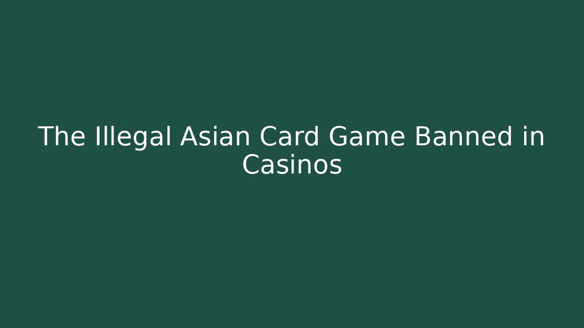 The Illegal Asian Card Game Banned in Casinos