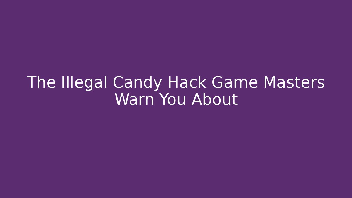 The Illegal Candy Hack Game Masters Warn You About