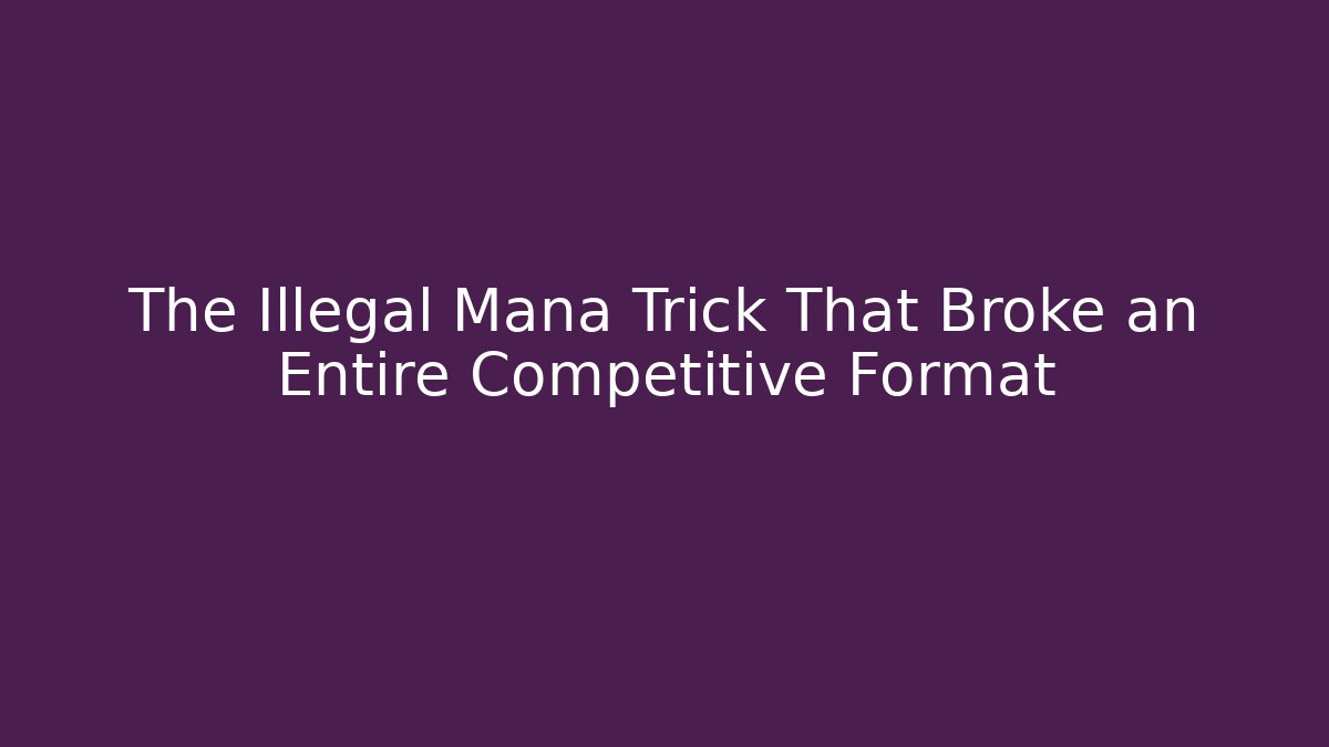 The Illegal Mana Trick That Broke an Entire Competitive Format