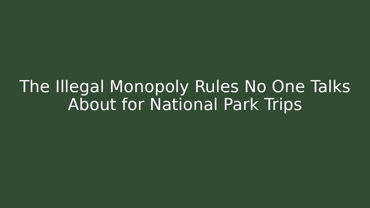 The Illegal Monopoly Rules No One Talks About for National Park Trips