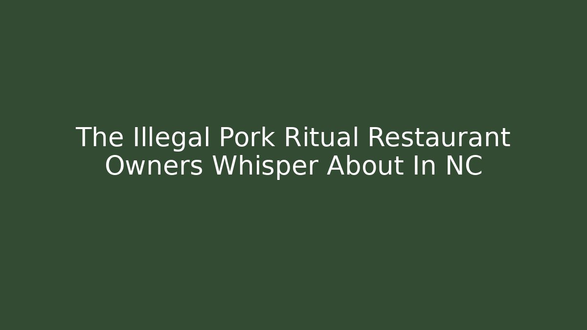 The Illegal Pork Ritual Restaurant Owners Whisper About In NC