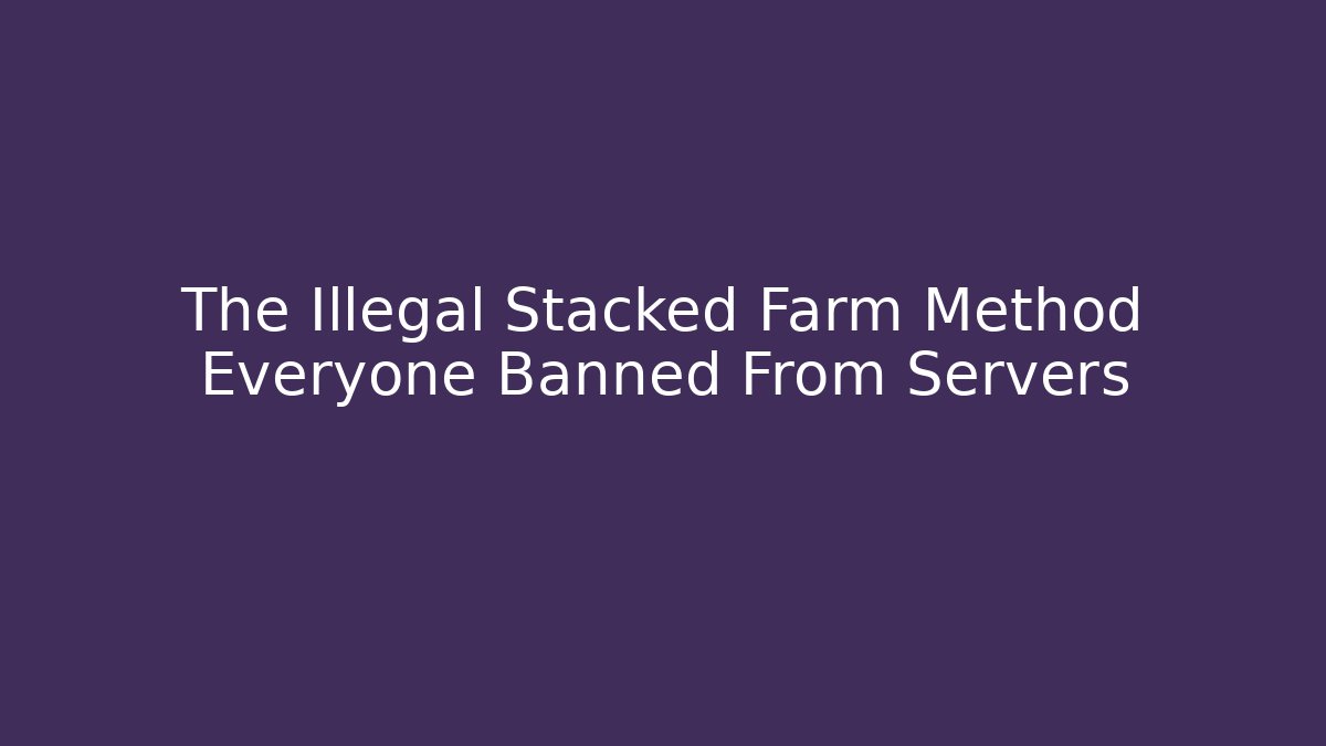 The Illegal Stacked Farm Method Everyone Banned From Servers