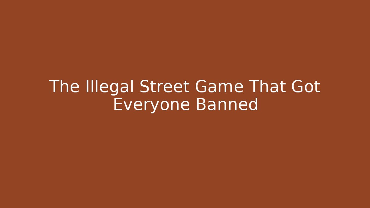 The Illegal Street Game That Got Everyone Banned