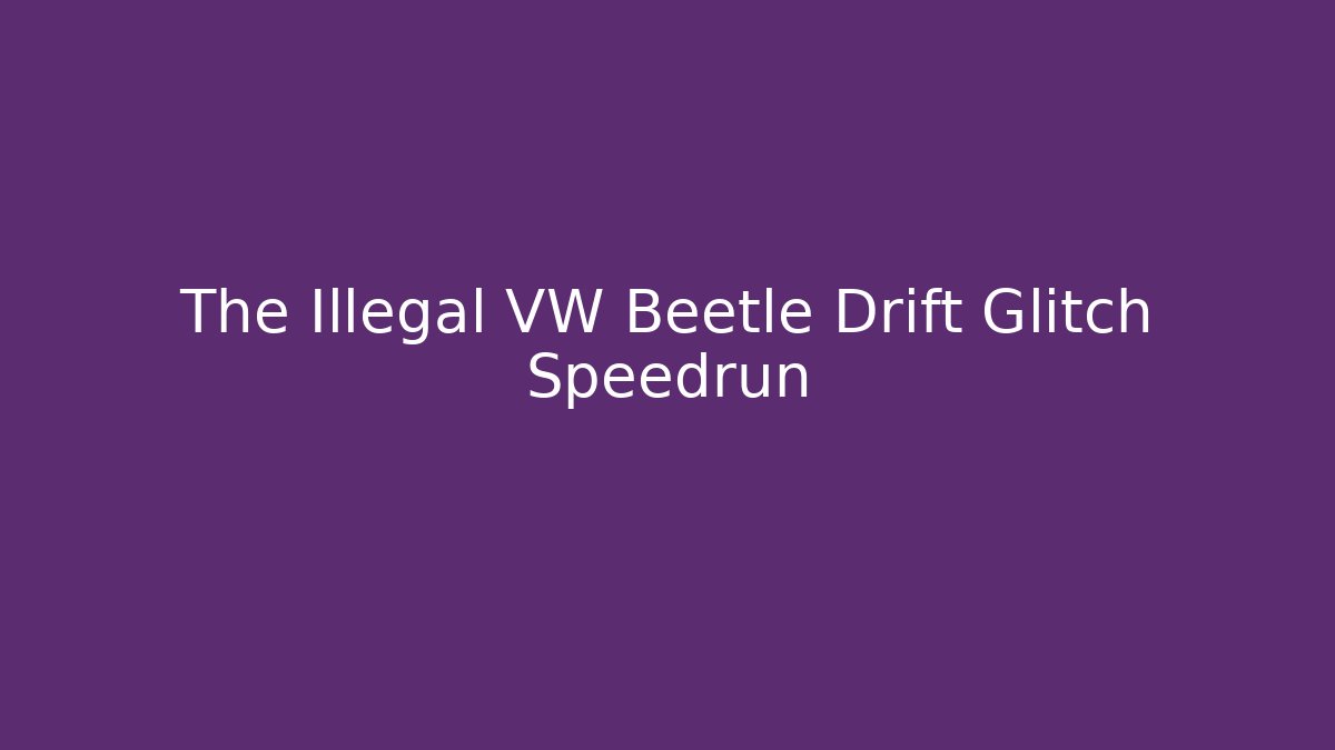The Illegal VW Beetle Drift Glitch Speedrun