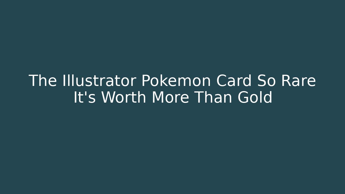 The Illustrator Pokémon Card So Rare It's Worth More Than Gold