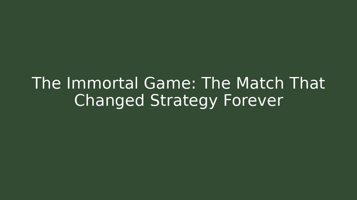The Immortal Game: The Match That Changed Strategy Forever